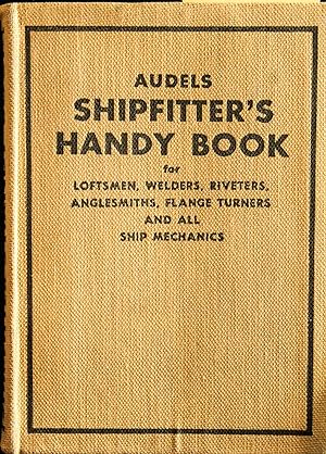 Imagen del vendedor de Audels Shipfitter's Handy Book a Practical Treatise on Steel Ship Building and Repairing for . Loftsmen, Welders, Riveters, Anglesmiths, Flange Turners and all Ship Mechanics- WITH iLLUSTRATIONS SHOWING CURRENT PRACTICE a la venta por Mad Hatter Bookstore