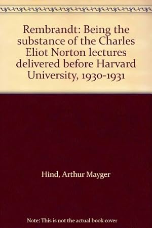 Bild des Verkufers fr Rembrandt; Being The Substance Of The Charles Eliot Norton Lectures Delivered Before Harvard University 1930-1931. zum Verkauf von WeBuyBooks