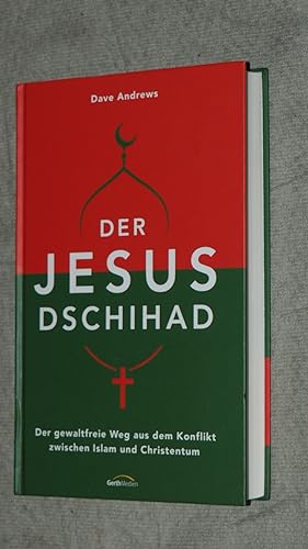 Der Jesus Dschihad : der gewaltfreie Weg aus dem Konflikt zwischen Islam und Christentum.