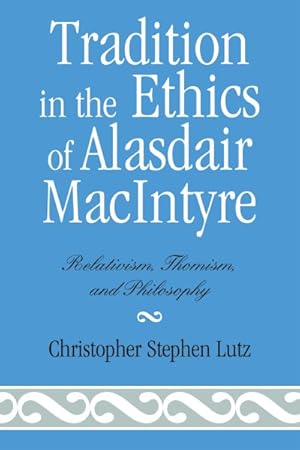 Immagine del venditore per Tradition in the Ethics of Alasdair MacIntyre : Relativism, Thomism, and Philosophy venduto da GreatBookPrices