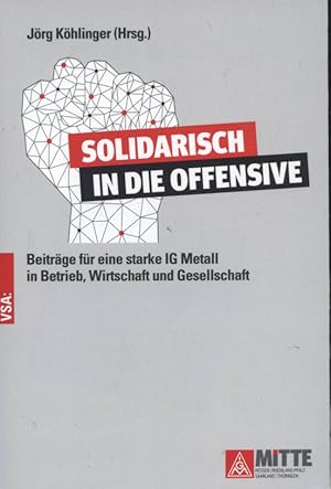 Bild des Verkufers fr Solidarisch in die Offensive : Beitrge fr eine starke IG Metall in Betrieb, Wirtschaft und Gesellschaft. Jrg Khlinger (Hrsg.) zum Verkauf von Versandantiquariat Ottomar Khler