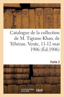 Image du vendeur pour Catalogue de Tapis Anciens de la Perse, Broderies, Brocarts, Fa�ences � Reflets M�talliques: Armes, Armures de la Collection de M. Tigrane Khan, de T� (Paperback or Softback) mis en vente par BargainBookStores