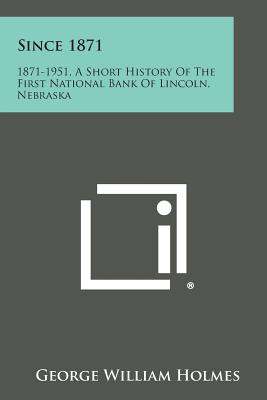 Imagen del vendedor de Since 1871: 1871-1951, a Short History of the First National Bank of Lincoln, Nebraska (Paperback or Softback) a la venta por BargainBookStores