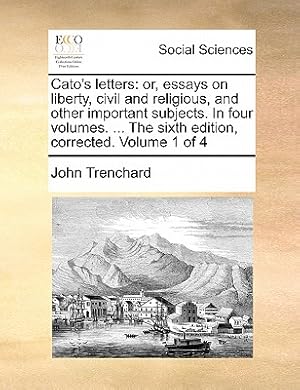 Seller image for Cato's Letters: Or, Essays on Liberty, Civil and Religious, and Other Important Subjects. in Four Volumes. . the Sixth Edition, Corr (Paperback or Softback) for sale by BargainBookStores