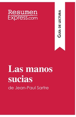 Imagen del vendedor de Las manos sucias de Jean-Paul Sartre (Gu�a de lectura): Resumen y an�lisis completo (Paperback or Softback) a la venta por BargainBookStores