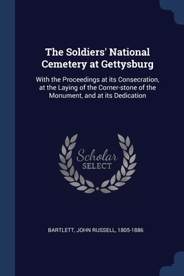 Imagen del vendedor de The Soldiers' National Cemetery at Gettysburg: With the Proceedings at its Consecration, at the Laying of the Corner-stone of the Monument, and at its (Paperback or Softback) a la venta por BargainBookStores