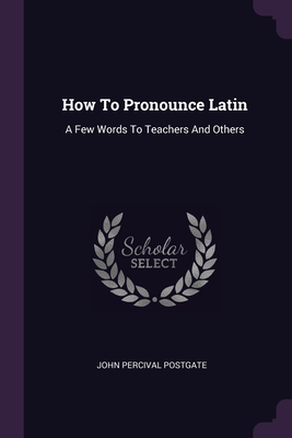 Image du vendeur pour How To Pronounce Latin: A Few Words To Teachers And Others (Paperback or Softback) mis en vente par BargainBookStores