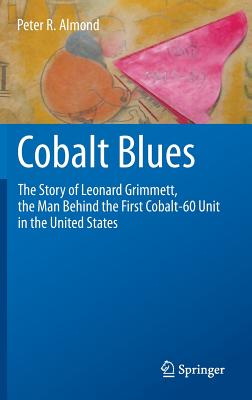 Image du vendeur pour Cobalt Blues: The Story of Leonard Grimmett, the Man Behind the First Cobalt-60 Unit in the United States (Hardback or Cased Book) mis en vente par BargainBookStores