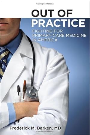 Seller image for Out of Practice: Fighting for Primary Care in America Cornell Univ. Press, 2011 (The Culture and Politics of Health Care Work) by Frederick M. Barken [Hardcover ] for sale by booksXpress