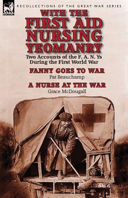 Seller image for With the First Aid Nursing Yeomanry: Two Accounts of the F. A. N. Ys During the First World War-Fanny Goes to War by Pat Beauchamp & a Nurse at the Wa (Paperback or Softback) for sale by BargainBookStores