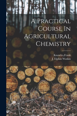 Seller image for A Practical Course In Agricultural Chemistry (Paperback or Softback) for sale by BargainBookStores