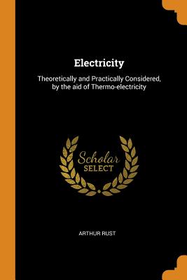 Immagine del venditore per Electricity: Theoretically and Practically Considered, by the aid of Thermo-electricity (Paperback or Softback) venduto da BargainBookStores