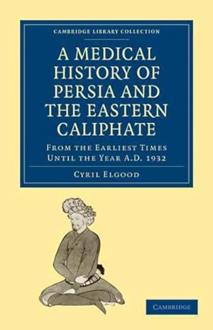 Seller image for Medical History of Persia and the Eastern Caliphate : From the Earliest Times Until the Year A.D. 1932 for sale by GreatBookPrices