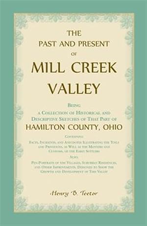 Seller image for The Past and Present of Mill Creek Valley: Being a Collection of Historical and Descriptive Sketches of that Part of Hamilton County, Ohio for sale by GreatBookPrices