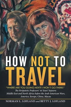 Seller image for How Not to Travel : Where Are You Going Next? I Won?t Go There! for sale by GreatBookPrices