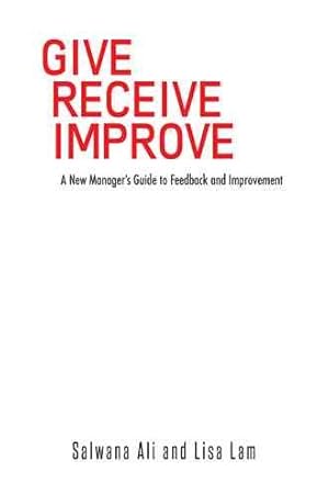 Bild des Verkufers fr Give Receive Improve : A New Manager's Guide to Feedback and Improvement zum Verkauf von GreatBookPrices