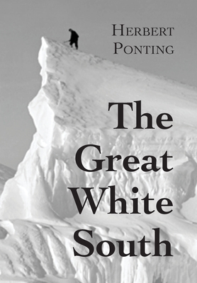 Seller image for The Great White South, or With Scott in the Antarctic: Being an account of experiences with Captain Scott's South Pole Expedition and of the nature li (Hardback or Cased Book) for sale by BargainBookStores