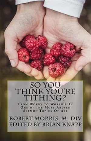 Bild des Verkufers fr So You Think You're Tithing? : From Worry to Worship in One of the Most Abused Sermon Topics of All zum Verkauf von GreatBookPrices