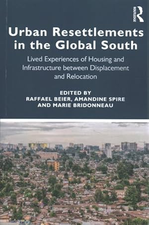 Bild des Verkufers fr Urban Resettlements in the Global South : Lived Experiences of Housing and Infrastructure Between Displacement and Relocation zum Verkauf von GreatBookPrices