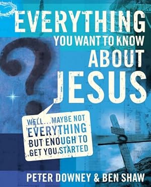 Image du vendeur pour Everything You Want to Know About Jesus : Well . . . Maybe Not Everything but Enough to Get You Started mis en vente par GreatBookPrices