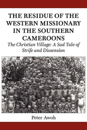Bild des Verkufers fr Residue of the Western Missionary in the Southern Cameroons : The Christian Village: a Sad Tale of Strife and Dissension zum Verkauf von GreatBookPrices
