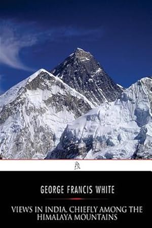 Imagen del vendedor de Views in India, Chiefly Among the Himalaya Mountains a la venta por GreatBookPrices