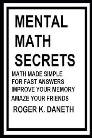 Seller image for Mental Math Secrets, Math Made Simple for Fast Answers, Improve Your Memory for sale by GreatBookPrices