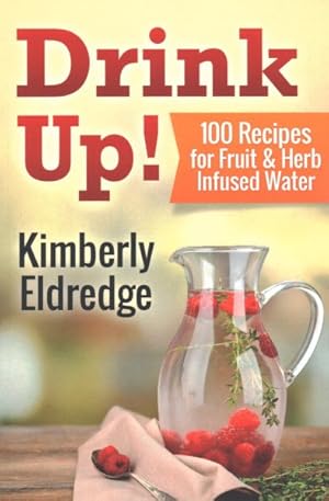 Bild des Verkufers fr Drink Up! : 100 Recipes for Fruit & Herb Infused Water zum Verkauf von GreatBookPrices
