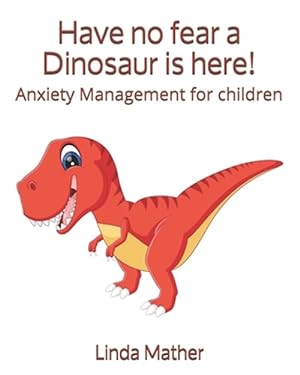 Seller image for Have no fear a Dinosaur is here!: Anxiety Management for children for sale by GreatBookPrices