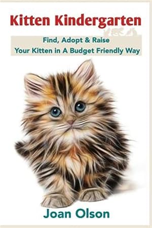 Seller image for Kitten Kindergarten : Find, Adopt & Raise Your Kitten in a Budget Friendly Way for sale by GreatBookPrices