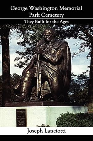 Imagen del vendedor de George Washington Memorial Park Cemetery : They Built for the Ages a la venta por GreatBookPrices