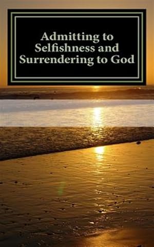 Imagen del vendedor de Admitting to Selfishness and Surrendering to God : The Crucified and Resurrected Method a la venta por GreatBookPrices