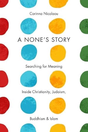 Image du vendeur pour None's Story : Searching for Meaning Inside Christianity, Judaism, Buddhism, & Islam mis en vente par GreatBookPrices