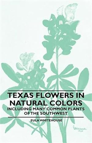 Imagen del vendedor de Texas Flowers in Natural Colors - Including Many Common Plants of the Southwest a la venta por GreatBookPrices