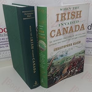 When the Irish Invaded Canada: The Incredible True Story of the Civil War Veterans Who Fought for...
