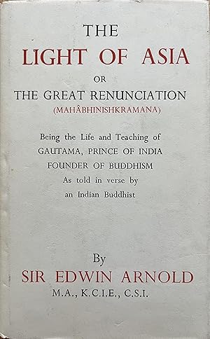 The Light of Asia, or the Great Renunciation (Mahâbhinishkramana): Being the Life and Teaching Ga...