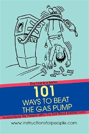 Bild des Verkufers fr 101 Ways to Beat the Gas Pump : The First in a Series Instructions for People Who Do Not Read Instructions zum Verkauf von GreatBookPrices