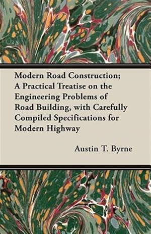 Seller image for Modern Road Construction : A Practical Treatise on the Engineering Problems of Road Building, With Carefully Compiled Specifications for Modern Highways and City Steets and Boulevards for sale by GreatBookPrices