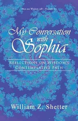 Bild des Verkufers fr My Conversation With Sophia : Reflections on Wisdom?s Contemplative Path zum Verkauf von GreatBookPrices