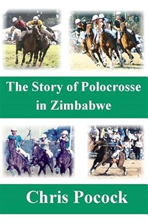 Seller image for Story of Polocrosse in Zimbabwe : The Story of Polocrosse in Zimbabwe for sale by GreatBookPrices