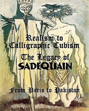 Bild des Verkufers fr Realism to Calligraphic Cubism : The Legacy of Sadequain from Paris to Pakistan zum Verkauf von GreatBookPrices