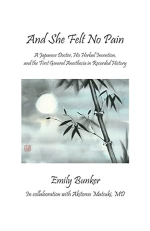 Seller image for And She Felt No Pain : A Japanese Doctor, His Herbal Invention, and the First General Anesthesia in Recorded History for sale by GreatBookPrices