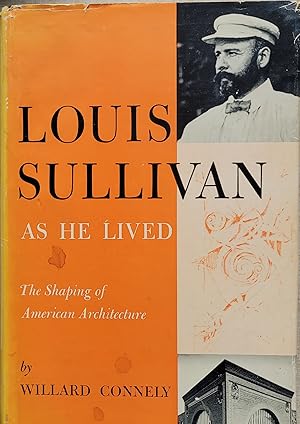 Louis Sullivan As He Lived: The Shaping of American Architecture