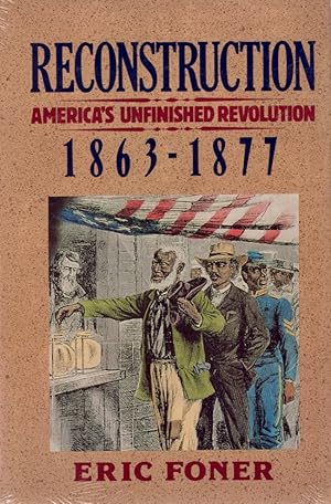 Reconstruction America's Unfinished Revolution 1863-1877