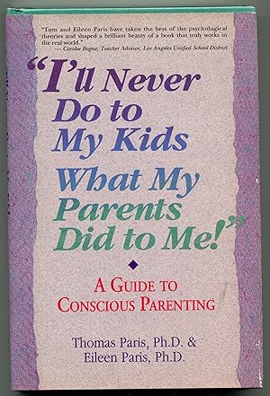 I'll Never Do to My Kids What My Parents Did to Me: A Guide to Conscious Parenting