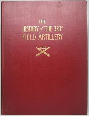 The History of the 323rd Regiment of Field Artillery 158th F.A. Brigade, 83rd Division, 32nd Divi...