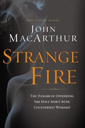 Immagine del venditore per Strange Fire : The Danger of Offending the Holy Spirit With Counterfeit Worship venduto da GreatBookPrices