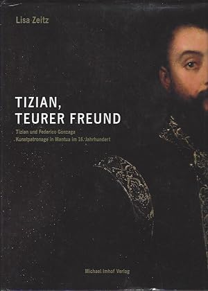 Seller image for Tizian, Teurur Freund: Tizian und Federico Gonzaga; --Kunstpatronage in Mantua im 16. Jahrhundert (Titian) (German edition) for sale by Warwick Books, member IOBA