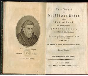 Bild des Verkufers fr Kurzer Inbegriff der christlichen Lehre, oder Katechismus des ehrwrdigen Lehrers Petrus Canisius. Aus seinem lateinischen Originalwerke in das deutsche bersetzt. zum Verkauf von Antiquariat Appel - Wessling