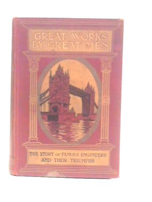 Imagen del vendedor de Great Works by Great Men: The Story of Famous Engineers and Their Triumphs a la venta por World of Rare Books